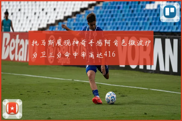 托马斯展现神奇手感阿肯色微波炉分卫三分命中率高达416
