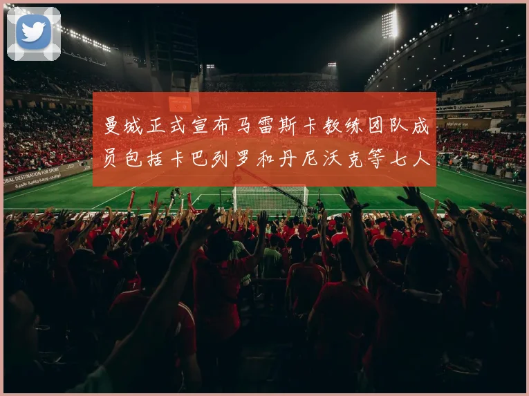 曼城正式宣布马雷斯卡教练团队成员包括卡巴列罗和丹尼沃克等七人加入