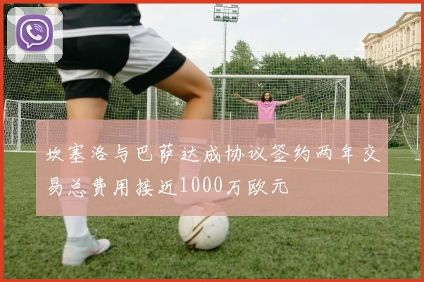 坎塞洛与巴萨达成协议签约两年交易总费用接近1000万欧元